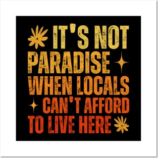 It’s Not Paradise When Locals Can’t Afford To Live Here Posters and Art